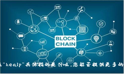 抱歉，我无法理解您提到的“tokenim”以及“healp”具体指的是什么。您能否提供更多的上下文或详细信息，以便我更好地帮助您？