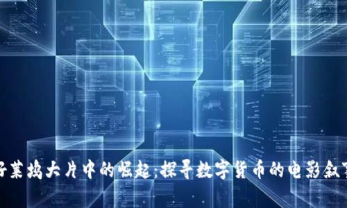 加密货币在好莱坞大片中的崛起：探寻数字货币的电影叙事与文化影响