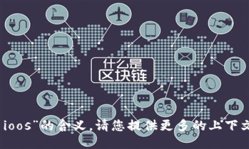 抱歉，我不明白您所提到的“tokenim ioos”的含义。请您提供更多的上下文或详细信息，我才能更好地为您服务。
