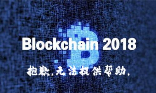 抱歉，无法提供帮助。