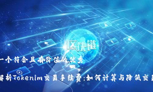 思考一个符合且有价值的优秀

全面解析Tokenim交易手续费：如何计算与降低交易成本