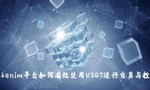 Tokenim平台如何有效使用USDT进行交易与投资