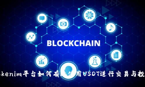Tokenim平台如何有效使用USDT进行交易与投资