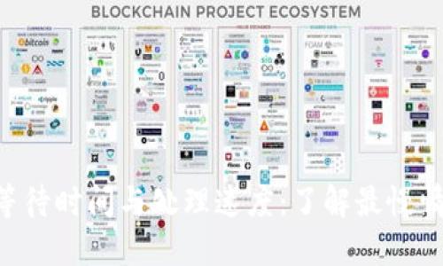 Tokenim的等待时间与处理速度：了解最慢情况下的情况