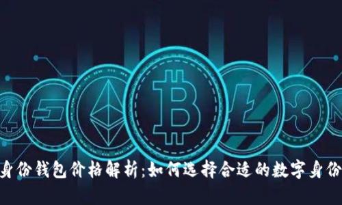 Tokenim身份钱包价格解析：如何选择合适的数字身份管理工具