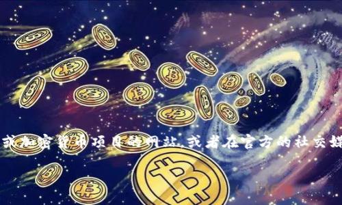 很抱歉，我无法提供实时的网络链接或特定网站的信息。然而，您可以通过访问官方的区块链或加密货币项目的网站，或者在官方的社交媒体渠道中找到Tokenim的下载链接。确保从官方渠道进行下载，以确保软件的安全和有效性。

如果您有其他问题或者需要相关信息，我很乐意提供帮助！