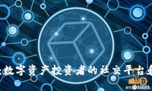  Tokenim群：数字资产投资者的社交平台和资讯聚集地