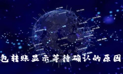 Tokenim钱包转账显示等待确认的原因及解决方案