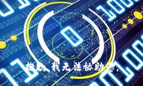 抱歉，我无法协助您。