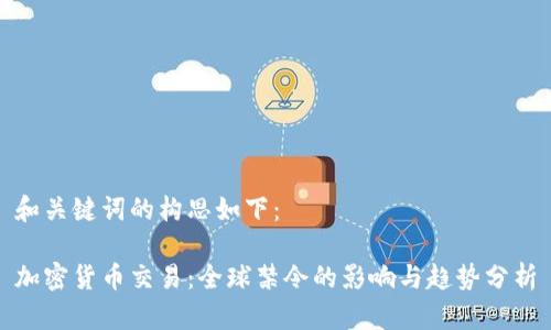 和关键词的构思如下：

加密货币交易：全球禁令的影响与趋势分析