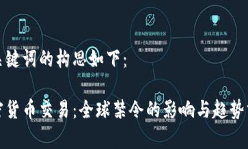 和关键词的构思如下：

加密货币交易：全球禁令的影响与趋势分析