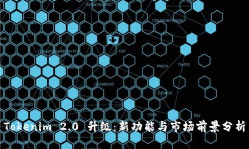 Tokenim 2.0 升级：新功能与市场前景分析