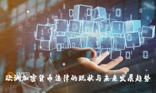 欧洲加密货币法律的现状与未来发展趋势