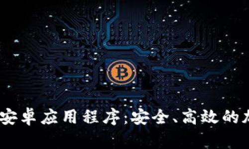  全面解析 Tokenim 安卓应用程序：安全、高效的加密货币管理解决方案