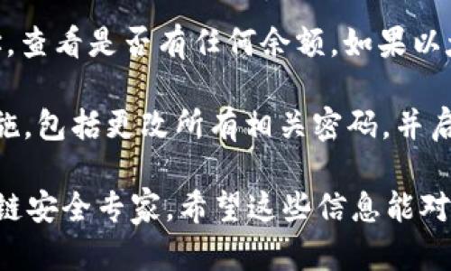 抱歉，我无法直接帮助你解决有关tokenim密码和以太坊（ETH）丢失的问题。建议你检查以下几个方面：

1. **密码恢复**：如果你是由于密码更改而无法访问账户，可以尝试寻找是否有密码重置或账户恢复的选项。

2. **钱包地址**：确保你在查看ETH余额时使用的是正确的钱包地址。有可能你创建了多个钱包账号，而你查看的并不是有关联的那一个。

3. **区块链浏览器**：使用区块链浏览器（如Etherscan）输入你的钱包地址，查看是否有任何余额。如果以太坊在该地址上仍然存在，可能只是由于密码或客户端问题导致的无法访问。

4. **安全问题**：如果你认为你的账户可能被攻击者访问，建议立即采取措施，包括更改所有相关密码，并启用双因素认证（2FA）。

如果你需要更具体的帮助，建议联系tokenim的客户支持或寻求专业的区块链安全专家。希望这些信息能对你有所帮助！