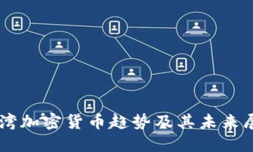 台湾加密货币趋势及其未来展望