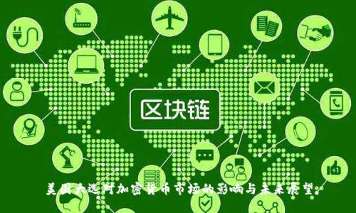 美国大选对加密货币市场的影响与未来展望