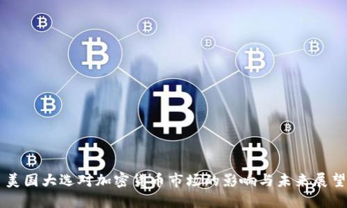 美国大选对加密货币市场的影响与未来展望