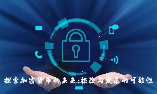 探索加密货币的未来：根除与发展的可能性