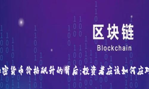 加密货币价格飙升的背后：投资者应该如何应对？