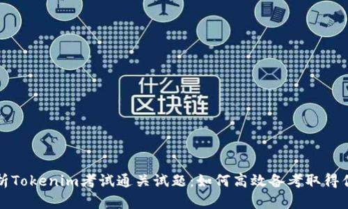 全面解析Tokenim考试通关试题：如何高效备考取得优异成绩