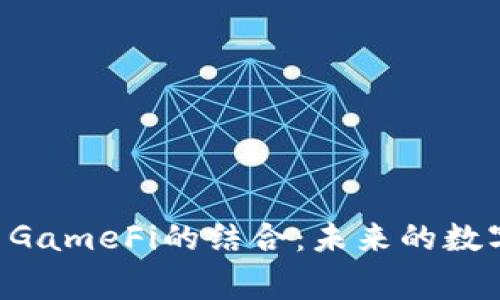 深入探讨TokenImage与GameFi的结合：未来的数字资产如何重塑游戏行业