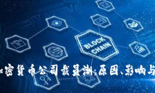 2023年加密货币公司裁员潮：原因、影响与未来趋势
