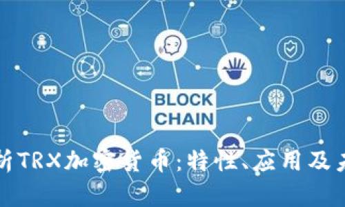 深度解析TRX加密货币：特性、应用及未来前景