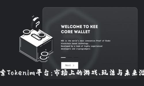 探索Tokenim平台：市场上的游戏、玩法与未来潜力