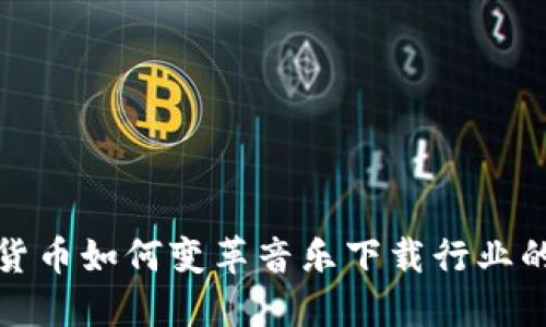 加密货币如何变革音乐下载行业的未来