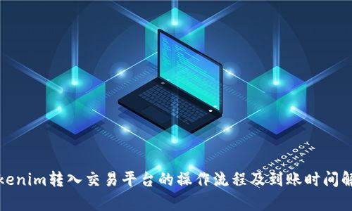 Tokenim转入交易平台的操作流程及到账时间解析