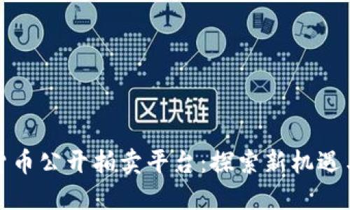福建加密货币公开拍卖平台：探索新机遇与市场趋势