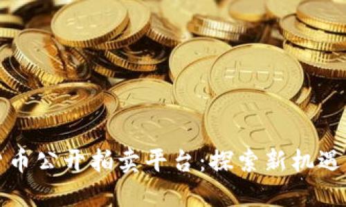 福建加密货币公开拍卖平台：探索新机遇与市场趋势