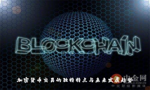 加密货币交易的独特特点与未来发展趋势