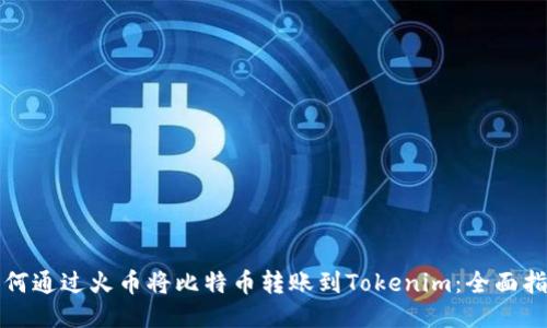 如何通过火币将比特币转账到Tokenim：全面指南
