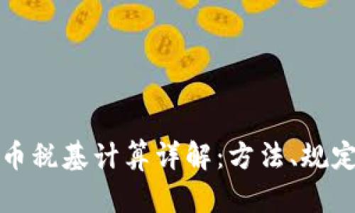 加密货币税基计算详解：方法、规定与实践