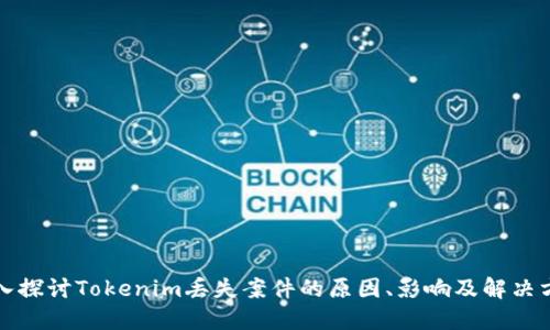 深入探讨Tokenim丢失案件的原因、影响及解决方案