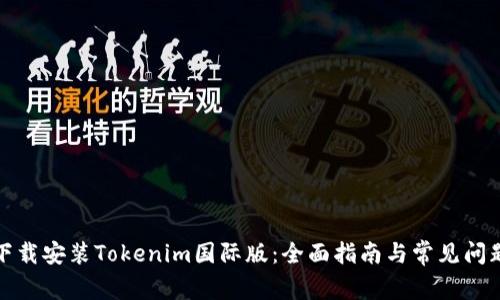 如何下载安装Tokenim国际版：全面指南与常见问题解答