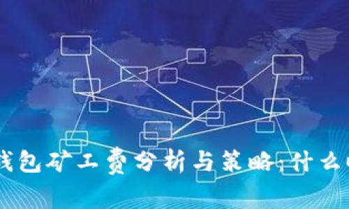Tokenim钱包矿工费分析与策略：什么时候最低？