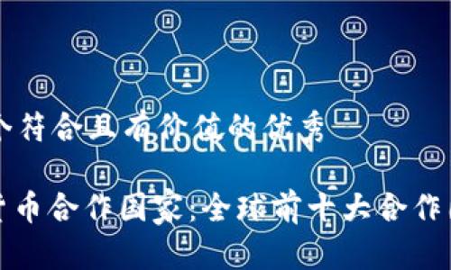 思考一个符合且有价值的优秀

: 加密货币合作国家：全球前十大合作国家分析