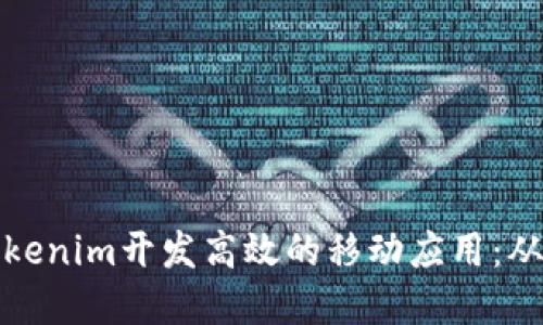 如何利用Tokenim开发高效的移动应用：从概念到实现