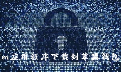 如何将Tokenim应用程序下载到苹果钱包并其使用体验