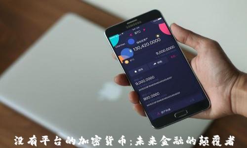 
没有平台的加密货币：未来金融的颠覆者