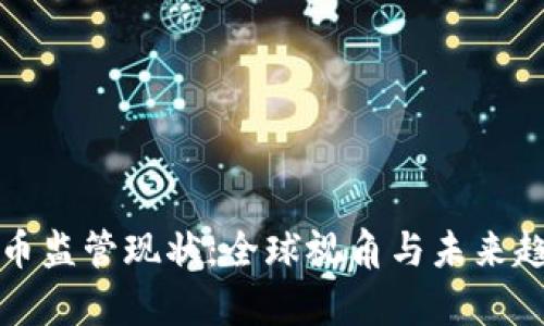 加密货币监管现状：全球视角与未来趋势分析