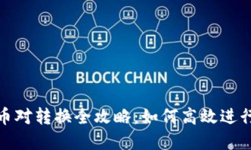 Tokenim 1.0币对转换全攻略：如何高效进行数字货币交易