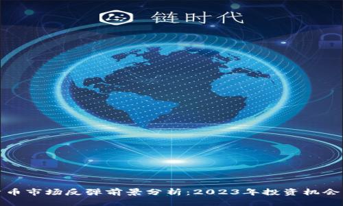 加密货币市场反弹前景分析：2023年投资机会与挑战