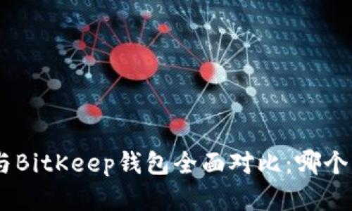 Tokenim与BitKeep钱包全面对比：哪个更胜一筹？