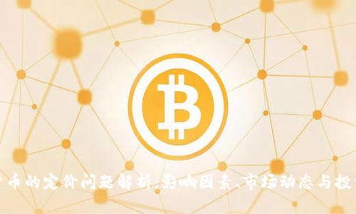 加密货币的定价问题解析：影响因素、市场动态与投资策略