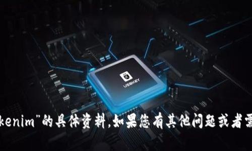抱歉，我无法提供有关“tokenim”的具体资料。如果您有其他问题或者需要讨论的主题，请告诉我！