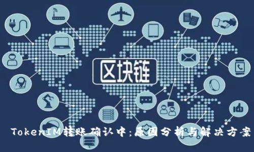  TokenIM转账确认中：原因分析与解决方案